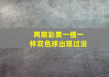 两期彩票一模一样双色球出现过没