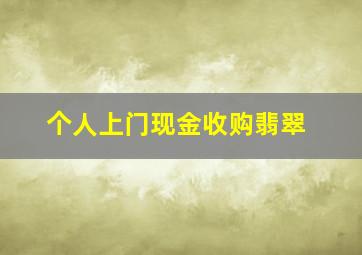 个人上门现金收购翡翠