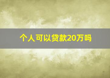 个人可以贷款20万吗