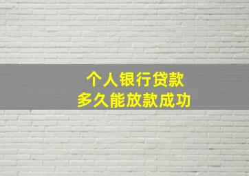 个人银行贷款多久能放款成功