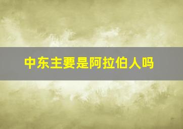 中东主要是阿拉伯人吗