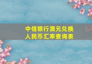 中信银行澳元兑换人民币汇率查询表