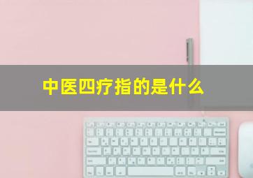 中医四疗指的是什么