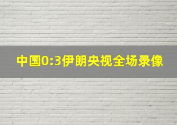 中国0:3伊朗央视全场录像