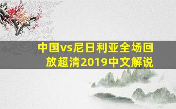 中国vs尼日利亚全场回放超清2019中文解说