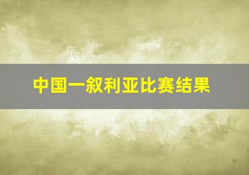 中国一叙利亚比赛结果