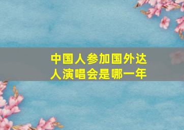 中国人参加国外达人演唱会是哪一年