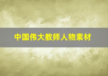 中国伟大教师人物素材