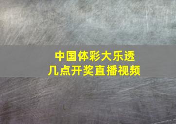 中国体彩大乐透几点开奖直播视频