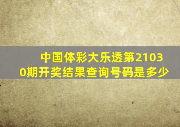 中国体彩大乐透第21030期开奖结果查询号码是多少