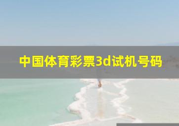 中国体育彩票3d试机号码