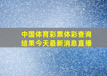 中国体育彩票体彩查询结果今天最新消息直播