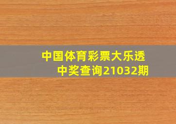 中国体育彩票大乐透中奖查询21032期