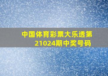 中国体育彩票大乐透第21024期中奖号码