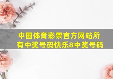 中国体育彩票官方网站所有中奖号码快乐8中奖号码