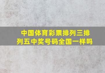 中国体育彩票排列三排列五中奖号码全国一样吗