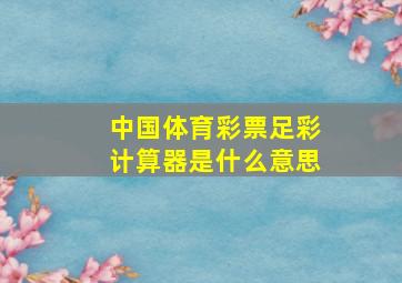 中国体育彩票足彩计算器是什么意思