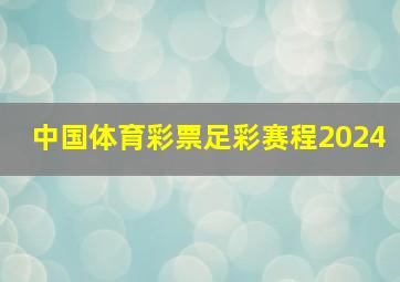 中国体育彩票足彩赛程2024