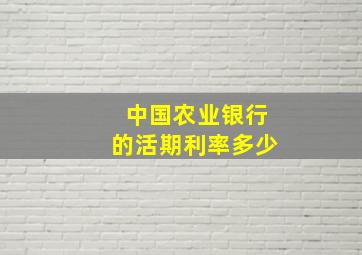 中国农业银行的活期利率多少