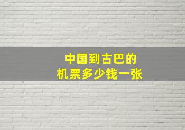 中国到古巴的机票多少钱一张