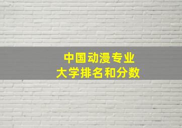 中国动漫专业大学排名和分数