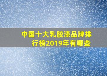 中国十大乳胶漆品牌排行榜2019年有哪些