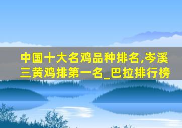 中国十大名鸡品种排名,岑溪三黄鸡排第一名_巴拉排行榜