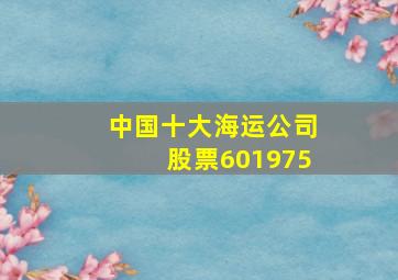 中国十大海运公司股票601975