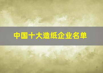 中国十大造纸企业名单