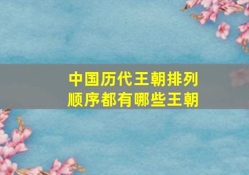 中国历代王朝排列顺序都有哪些王朝