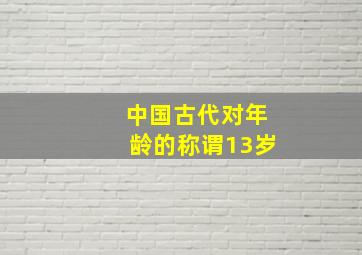 中国古代对年龄的称谓13岁