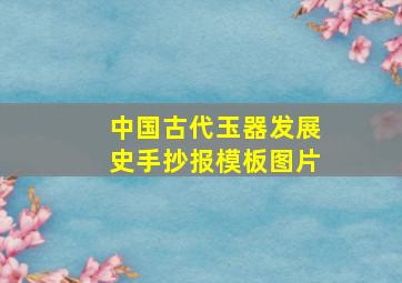 中国古代玉器发展史手抄报模板图片