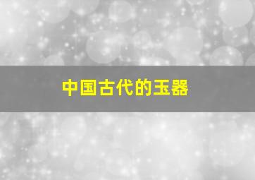 中国古代的玉器