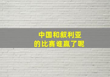 中国和叙利亚的比赛谁赢了呢