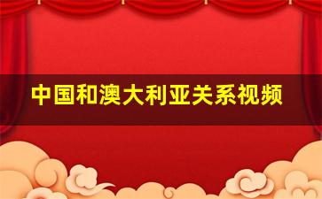 中国和澳大利亚关系视频