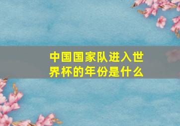 中国国家队进入世界杯的年份是什么