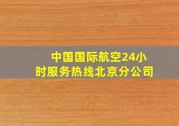 中国国际航空24小时服务热线北京分公司