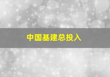 中国基建总投入