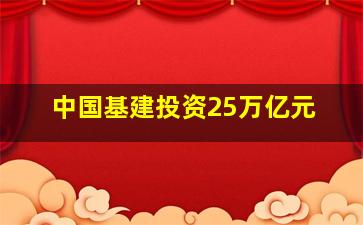 中国基建投资25万亿元