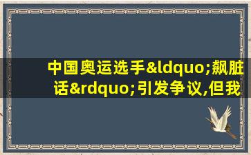 中国奥运选手“飙脏话”引发争议,但我有不一样的看法