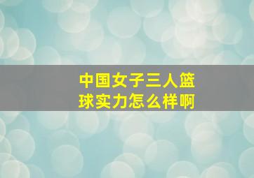 中国女子三人篮球实力怎么样啊