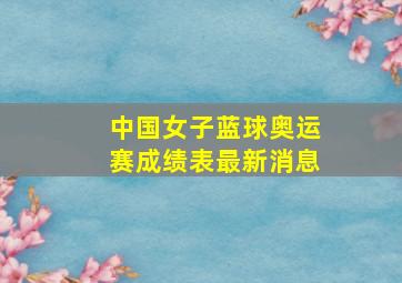 中国女子蓝球奥运赛成绩表最新消息