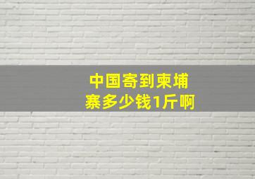 中国寄到柬埔寨多少钱1斤啊