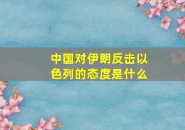 中国对伊朗反击以色列的态度是什么