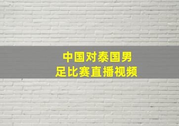 中国对泰国男足比赛直播视频