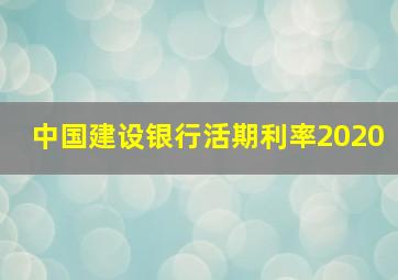 中国建设银行活期利率2020