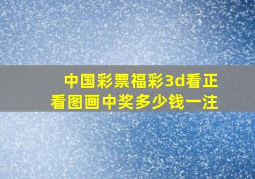 中国彩票福彩3d看正看图画中奖多少钱一注