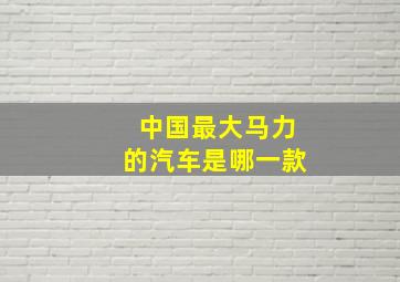 中国最大马力的汽车是哪一款