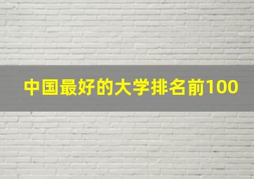 中国最好的大学排名前100