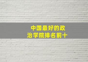 中国最好的政治学院排名前十